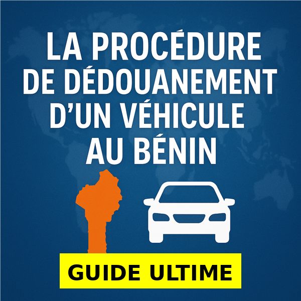Procédure Dédouanement Véhicule